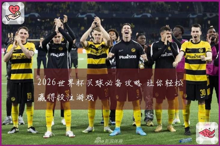 2026世界杯买球必备攻略 让你轻松赢得投注游戏
